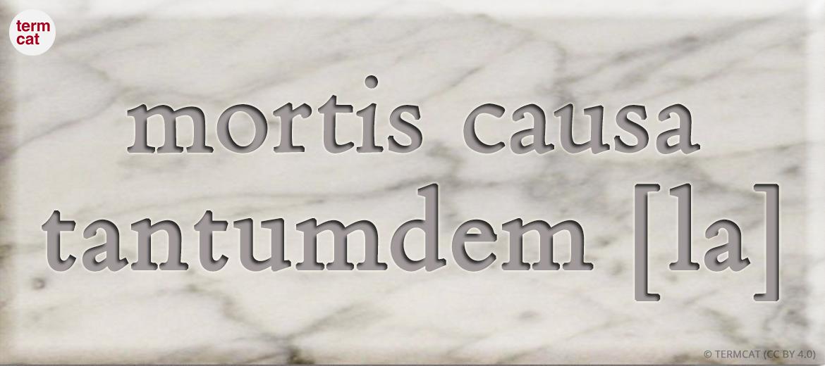 mortis causa tantumdem [la]